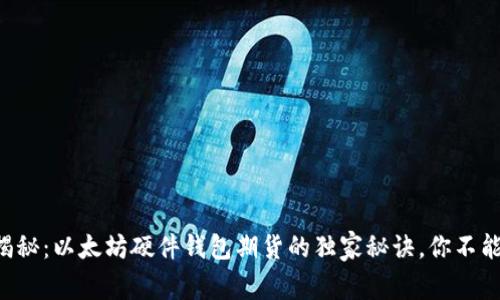 专家揭秘:以太坊硬件钱包期货的独家秘诀,你不能错过!
