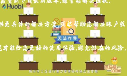 看起来您遇到了TP钱包的错误问题。这可能会影响到您使用钱包进行交易或管理资产的体验。下面是一些可能的解决方案和建议，希望能帮助到您。

检查网络连接
首先，确保您的设备与网络的连接是畅通的。有时候网络不稳定或者Wi-Fi信号弱，会导致TP钱包无法正常显示或连接到服务器。可以尝试断开再重连网络，或者切换到移动数据看看情况是否好转。

更新应用程序
TP钱包可能会出现错误的一个常见原因是应用程序版本过旧。定期更新应用程序可以避免许多问题。去您的应用商店检查是否有可用的更新，下载并安装最新版本，看看问题是否得到修复。

清除缓存和数据
如果更新后问题仍然存在，您可以尝试清除TP钱包的缓存和数据。进入设备的设置，找到TP钱包，选择“存储”，然后选择“清除缓存”和“清除数据”。这样做可能会删除一些应用内的设置，不过它有时能解决显示错误的问题。

重启设备
说真的，很多技术问题都可以通过简单的重启来解决。尝试将您的手机或其他设备关掉，然后再打开。有时候，这种简单的方法能够reset一些运行中的小故障。

重装应用程序
如果以上步骤都没有用，那就考虑卸载并重新安装TP钱包。有时候软件安装可能会有问题，导致应用功能异常。卸载后重新下载最新版本，通常能解决困扰。

联系支持团队
如果您尝试了所有这些方法，但TP钱包仍然显示错误，那么这时候就需要联系TP钱包的支持团队了。他们可能会提供更具体的解决方案，或能帮助您解决账户或交易上的问题。在联系之前，记得准备好所有相关信息，比如您遇到的具体错误信息，这样能让他们更快地帮助到您。

保持软件安全
最后，确保您的TP钱包及设备的安全状况，定期更改密码，启用两步验证等措施，保护您的资产安全。一个安全的环境才能给您更好的使用体验，避免潜在的风险。

希望这些建议可以帮助您解决TP钱包显示错误的问题，恢复正常使用！如果还有其他问题，随时问我哦！