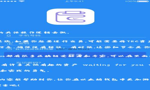   专家独家揭秘：如何在以太坊钱包中添加TRC资产的秘诀 / 

 guanjianci 以太坊钱包, TRC资产, 区块链 /guanjianci 

引言：区块链世界的万花筒
说真的，区块链的世界就是一个五彩斑斓的万花筒，各种新技术和资产层出不穷。以太坊作为其中最受欢迎的公链之一，已经成为了许多数字资产爱好者的首选钱包。不仅因为它支持多种代币，还因其生态系统的丰富性，使得用户能在一个平台上进行多样化的操作。

而说到TRC资产，我们通常是指在Tron区块链上发行的Token。这些Token因其快速的交易速度和低廉的手续费而受到很多人的青睐。那么，问题来了，如何在以太坊钱包中添加TRC资产呢？今天，我们就来详细揭秘这个过程，甚至还会分享一些小秘诀，让你在操作时更得心应手！

第一步：了解你的钱包
首先，我们得明确一点：你所使用的以太坊钱包是哪一种。常见的钱包包括MetaMask、Trust Wallet、Coinbase Wallet等。每个钱包的操作界面和功能都有所不同，所以了解自己的钱包是第一步。

以MetaMask为例，它是一个非常流行的以太坊钱包，支持ERC20代币。如果你想要在MetaMask中添加TRC资产，就需要进行一些额外的设置。不过，尽管有所不同，整体流程是相似的。

第二步：获取TRC资产的信息
接下来，你需要获取你想添加的TRC资产的信息。具体来说，你要知道这个资产的合约地址，以太坊钱包中的代币是通过合约地址来识别的。对于TRC资产来说，你可能需要通过一些区块链浏览器（如TronScan）或者TRC资产的官方网站来查询这些信息。

例如，对于Tron链上的USDT，你需要去Tron网络上找到它的合约地址。确保你获取的信息是准确的，避免添加错误的资产。

第三步：在以太坊钱包中添加Token
现在，我们来真正的操作一下。以MetaMask为例，我们要添加TRC资产：
ol
li打开MetaMask，登录你的账户。/li
li点击“资产”选项卡，然后选择“添加代币”。/li
li选择“自定义代币”选项。/li
li在“令牌合约地址”栏中填入你获取到的TRC资产合约地址。/li
liMetaMask会自动填写“令牌符号”和“小数位数”，如果没有，你可以手动输入。/li
li检查无误后，点击“下一步”，然后确认添加。/li
/ol

是不是相对简单呢？但这里需要再次提醒，不同的钱包在这一步可能会有些细节差别，所以一定要根据你所用钱包的具体操作逻辑去做。

第四步：注意事项与小秘诀
在添加TRC资产之前，有几个小宝典要分享给大家。首先，不要把TRC资产直接转到以太坊链上，这样是无法识别的。其次，如果你想要进行交易，可能需要将TRC资产转换为ERC20或者其他主流资产，比如USDT，这样就可以在以太坊钱包中流通了。

另外，如果你使用的是Trust Wallet或Coinbase Wallet等其他钱包，添加流程大同小异，但一定要核对每一步的信息，确保没有错误。 有时候，这些细节会是你操作是否成功的关键。

第五步：与社区互动
你也许会问，我自己操作遇到问题怎么办？这时，加入一些相关的社区或者论坛就显得尤为重要。像Reddit、Telegram都有很多区块链爱好者和专家，可以在里面找到很多有用的资源与建议。说真的，群体的智慧往往能帮你更快解决问题！

第六步：探索更广的世界
添加完TRC资产后，想必你对以太坊钱包的操作也有了更深入的了解。而实际上，除了TRC资产，在区块链的世界中还有许多其他有趣的资产 waiting for you to discover。比如NFT、DeFi等，都能给你带来不一样的体验。

所以，别停下探索的脚步，继续加油吧，朋友们！无论是挖矿、交易，还是参与各种区块链项目，离不开你对知识的渴望和实践的勇气。

结语：让我们一起迎接区块链的未来
如今，区块链已经融入了人们的生活，尽管面对诸多挑战，但它改变了我们对金融以及价值的看法。希望今天分享的内容能帮助到你，让你在以太坊钱包中更加游刃有余地管理你的TRC资产。

最后，不妨和身边的朋友分享一下哦，毕竟一个人走的快，但一群人走的远！我们下次再见，继续在区块链的世界里探索吧！