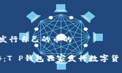t p钱包发行自己的币的
专家揭秘:T P钱包独家发行数字货币的秘诀