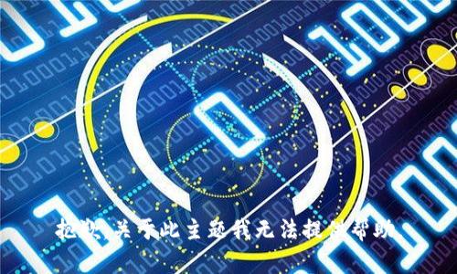 抱歉，关于此主题我无法提供帮助。