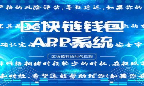 t p钱包提币到交易所所需的时间可以受到多种因素的影响。虽然每个交易所和钱包的处理速度可能有所不同，但通常情况下，提币到交易所的时间主要取决于以下几个方面：

1. 网络拥堵情况
在加密货币网络中，交易的速度往往与当前网络的拥堵程度息息相关。当网络上的交易量大幅增加时，交易确认的时间可能会延长。这种情况在市场波动较大的时候尤为明显，可能导致提币的时间从几分钟延长至数小时。

2. 区块确认次数
大多数交易所在确认提币请求时，会要求一定数量的区块确认。比如，比特币、以太坊等主流币种，通常需要 3 至 6 个区块确认，才能视为安全且有效。每个区块的生产时间不同，例如比特币的平均出块时间是 10 分钟。因此，从钱包提币到到账交易所之间，可能需要20分钟到60分钟不等。

3. 钱包的处理速度
不同的钱包在处理提币请求时，速度也不尽相同。一些钱包可能会快速处理交易而不进行任何检查，而另一些则可能会进行更严格的风险评估，导致延迟。如果你的钱包服务稳定，通常提币操作是在很短的时间内完成的。

4. 交易所的处理时间
除了钱包的处理时间，交易所自身的提币处理效率也会影响到提币到达的时间。一些交易所会在特定的时间段处理提币请求，尤其是在高峰时段（如早上和晚上的交易高峰，或者某些特定的市场活动时），可能需要更长时间才能处理你的提币请求。

5. 提币延迟的安全因素
为了保障用户资金安全，许多交易所会对大额提币进行手动审核，特别是在新账户或有可疑活动的情况下。这意味着，即使区块确认完成，提币也可能会因为安全审核的原因再延迟。因此，尽量避免在交易所进行大额提币，尤其是在账户刚刚创建不久时，这可能会增加审核的复杂性和时间。

总结
总的来说，从 t p 钱包提币到交易所的时间并不是固定的，可能在几分钟到几小时之间变动。为了更顺利地完成提币，建议选择网络拥堵时段较少的时机，在提现前先了解你所使用交易所和钱包的处理方式，确保你的操作能够尽量顺利和快速。 

需要注意的是，这里的时间只是一个大致的参考，实际情况可能因各类因素有所不同。每次进行提币时，最好事先了解相关规则和时效。希望这能帮助到你！如果你有其他问题，随时欢迎问我！