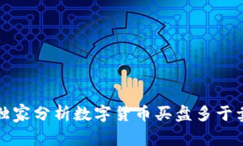 专家揭秘：独家分析数字货币买盘多于卖盘的秘诀！