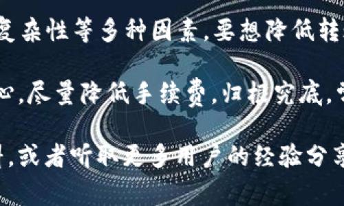   以太坊钱包转币收费揭秘：专家独家分享转账秘诀！ / 

 guanjianci 以太坊钱包, 转账收费, 数字货币 /guanjianci 

什么是以太坊钱包？
首先，咱们得明确一下什么是以太坊钱包。说简单点，以太坊钱包就像你数字货币的在线银行账户，专门存放和管理以太坊（ETH）和其他基于以太坊的代币。它不仅能帮助你存钱、转钱，还能参与到各种项目和应用中去。

以太坊转账是怎么收费的？
在以太坊网络上进行转账时，你会遇到“手续费”这个概念。嘿，手续费可不是白来的，听说过“Gas费”吗？这就是在以太坊上进行转账或交易需要支付的费用。Gas费是根据当前网络的拥堵情况、交易的复杂性而有所不同的。

Gas费的计算方式
Gas费的计算其实有点复杂，但我会尽量把它简单明了。每笔交易都会使用Gas，而Gas的价格和你愿意为这笔交易支付的“Gas Price”有关。简单来说，Gas Price越高，你的交易被确认的速度就越快，反之亦然。

比如说，当以太坊网络拥堵的时候，可能需要支付更高的Gas Price才能让你的交易被优先处理。相反，如果网络比较空闲，你ใช้的Gas Price就可以适当低一些。

如何查看当前的Gas费？
想知道当前的Gas费，该怎么办呢？嘿，一个简单的方法就是访问一些专门的网站，比如Etherscan，Gas Station等，这些平台都会显示当前网络的Gas Price走势。有时候，你甚至能看到不同的转账速度对应的Gas Price，让你可以更明智地选择。

转账过程中需要注意的事项
每次进行转账，不管你咨询了多少个“专家”，还是有一些基本的事情是需要注意的。首先，确认你输入的收款地址是正确的，不要因为一个字母的错误而丢失你的ETH。毕竟，有些事情是无法逆转的。

其次，合理设置Gas Price。刚才不是提到过吗？如果你设置了一个过低的Gas Price，可能会导致交易被拖延，甚至失败。所以，了解当前的Gas费情况，根据当时的网络状况合理设置，这是非常重要的。

转账手续费的变动趋势
说到这里，其实很多人会关心，转账手续费的波动是怎样的呢？这完全取决于网络的使用情况。当很多人都在使用以太坊进行转账或其他操作（比如NFT交易），Gas费就会大幅上升。

这就好比当你的银行排队的人特别多，取款的手续费可能会变高。换句话说，时刻关注网络状况，不仅能帮你节省手续费，甚至能让你的转账更高效。

如何降低转账手续费？
说到降低手续费，这可是个技术活。当网络不忙的时候进行转账是个好方法。此外，在确定Gas Price时，可以选择“低优先级”选项。虽然交易处理的时间会相对较长，但如果你不急，那就可以尝试这个方案。

多种钱包的选择
现在市面上有非常多的以太坊钱包可供选择，有些还会提供手续费的优惠。比如说，在一些中心化钱包上转账手续费可能会相对低一些，甚至有的用户常常能够享受到免手续费的服务。所以，根据自己的需求选择合适的钱包，可是能省下不少钱的哦！

总结
总的来说，以太坊钱包转币的收费主要是通过Gas费用体现的，Gas费的高低取决于网络的使用情况、交易的复杂性等多种因素。要想降低转账手续费，合理选择转账时间、Gas Price，并选用合适的钱包，都是值得你去尝试的方法。

当然，如果你做的只是日常的小额转账，可能手续费相对来说也不会太高，但对于大额交易，确实需要爬升小心，尽量降低手续费。归根究底，常常关注以太坊网络的情况，合理设置Gas Price，及时调整自己的交易策略，才是正确的姿势！

希望这些小秘诀能够帮助到你，成为一个更聪明的数字货币用户！如你还有其他疑问，不妨继续查阅相关资料，或者听取更多用户的经验分享，毕竟，圈子里总有新鲜事等着你去发现！