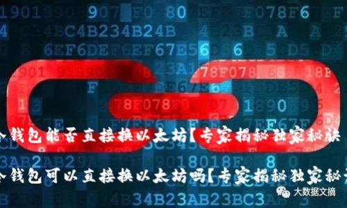 冷钱包能否直接换以太坊？专家揭秘独家秘诀

冷钱包可以直接换以太坊吗？专家揭秘独家秘诀