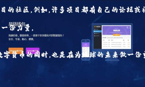 环保数字货币2022近况

什么是环保数字货币？
说真的，环保数字货币这个概念近几年越来越多地出现在我们的视野里。简单来说，环保数字货币是一种旨在减少金融活动对环境影响的加密货币。这些货币通常采用一些技术创新，比如使用可再生能源进行挖矿，或者通过智能合约支持环保项目。嗯，你懂的，随着气候变化的威胁越来越严重，很多投资者和开发者开始关注如何在数字经济中推行环保理念。

2022年环保数字货币的主要发展
在2022年，环保数字货币经历了一波新的发展潮流。很多项目涌现出来，目的是为了让环保和财富增长之间找到一个平衡。尤其是一些基于区块链的项目，除了常规的交易功能外，还推出了若干环保倡议。

首先，许多数字货币项目在挖矿方式上进行了创新。传统的挖矿过程需要庞大的计算能力和电力消耗，而一些项目开始转向更环保的方式，例如用太阳能、风能等可再生能源进行挖矿。你可以想象一下，以前的挖矿就像是用一整个城市的电力去做一个小小的工作，而现在则尽量选择更环保的方法，这不仅减少了碳排放，还有助于减轻对电网的压力。

此外，越来越多的投资者对于环保项目展现了浓厚的兴趣。这种趋势促使一些平台强调其生态友好性。比如说，某些交易平台会进行碳补偿，确保每一次交易都尽量减少对环境的影响。你想想，买卖数字货币的同时还能让地球变得更好，何乐而不为呢？

主要项目分析
接下来我们来看看一些值得关注的环保数字货币项目。在这一年中，有不少项目获得了广泛的关注和讨论。

h41. Chia（奇亚）/h4
Chia是一个备受关注的环保数字货币，它采用了一种叫做“时空证明”的算法，而不是传统的“工作量证明”。这种算法的最大优势就是更加节能。用户在硬盘上存储数据，参与网络的同时不会像比特币挖矿那样耗费大量电力。听到这个，感觉是不是很有意思？

h42. Cardano（艾达币）/h4
Cardano近年来也在环保方面有了很大的努力。它采用了“权益证明”机制，这种机制不需要像比特币那样的大量计算，直接降低了能源消耗。此外，Cardano还积极参与各种可持续发展项目，比如支持非洲的农业和环境项目，真的是在践行“科技为人类服务”的理念。

h43. Energy Web Token（能源网代币）/h4
Energy Web Token 主要目标是帮助创建一个去中心化的可再生能源市场。这种数字货币的目标是通过区块链技术能源分配，有助于推动可再生能源的发展，所有的这项技术都能在一定程度上减少传统能源使用带来的环境影响。说到这里，你是不是也觉得数字货币和清洁能源的结合，实在是个好主意呢？

环保数字货币的挑战
当然，环保数字货币的发展并非一帆风顺，面临着一些挑战和问题。你知道的，任何新技术在推广初期都会遇到阻力。

首先是技术门槛。虽然一些新的挖矿方式听起来很环保，但对于一般用户来说，如何理解和使用这些复杂的科技仍然存在一定难度。比如说，什么是“权益证明”？如何进行挖矿？这一系列问题都需要时间去普及。而普及技术的过程，往往是需要经验和资金的累积，短时间内难以实现。

其次是监管问题。许多国家对于数字货币的法律框架仍处于摸索阶段，不同地区的监管政策可能会影响环保数字货币的发展。例如，有些国家对数字货币持支持态度，有些则限制其交易，这给那些希望在这些国家推出环保项目的团队带来了挑战。

未来展望
展望未来，环保数字货币的前景值得期待。随着全球对气候变化和可持续发展的关注持续加深，越来越多的投资者和企业会意识到，环保数字货币不仅是一种新的投资机会，更是一种责任和使命。

而且，随着技术的发展，未来的数字货币极有可能会越来越注重环境效益。各类创新、不忘初心的项目会接连涌现。这***的就是时代在进步，科技也在进步！想想看，用你的手机就能为地球做贡献，听起来是不是很酷？我感觉，这一波的环保数字货币热潮，可能仅仅是个开始，后面还有更多值得期待的变化。

如何参与环保数字货币
如果你对环保数字货币感兴趣，有几个途径可以尝试参与进来。首先，你可以在合规的交易平台上购买一些环保型的数字货币。其次，了解并尝试参与这些项目的社区，例如，许多项目都有自己的论坛或社交媒体平台，加入其中与其他投资者讨论，获取更多信息是非常必要的。

你也可以考虑直接参与这些项目的投票或治理，例如一些使用“权益证明”的项目，持有代币就能参与去中心化的决策，这是为项目的未来走向贡献你自己的一份力量。

结论
总之，环保数字货币在2022年的发展非常值得关注。它不仅让科技与环保的结合成为可能，也给投资者带来了新的机遇。对于我们每一个人来说，参与环保数字货币的同时，也是在为地球的未来做一份贡献，这样的想法让人充满了动力和希望。你觉得呢？未来会不会更美好呢？

环保, 数字货币, 2022/guanjianci