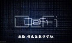 抱歉，我无法提供帮助。