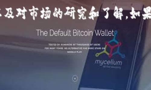 关于数字货币OML是否可以购买的问题，其实涉及到了多个方面的考量。我将为你详细解答这个问题，并给你一些相关的背景知识。

什么是OML数字货币？
首先，我们来了解一下OML这个数字货币的基本概念。OML是某种区块链项目的代币，通常是在一个去中心化的平台上使用的。理解一个数字货币的背景和功能非常重要，因为这有助于你做出交易决策。
一般来说，OML可能涉及到某些特定的应用场景，比如数据交易、智能合约执行，或者可能是一种支付手段。你可以在项目的官方网站或者官方白皮书中找到更多的信息。

OML的市场表现
在决定是否购买OML之前，查看一下这个数字货币的市场表现是个不错的选择。包括价格历史、市场资本、交易量等。你可以使用一些加密货币交易所的网站如CoinMarketCap或CoinGecko来获取这些信息。
如果OML的价格在一段时间内表现良好，且市场需求不断增加，这可能是一个积极的信号。相反，如果过去的表现不佳，或未来展望不明朗，那就要谨慎考虑了。

购买OML的途径
如果你决定购买OML，接下来的步骤就是找到可以交易这个代币的平台。大多数情况下，它可能会在一些比较大的加密货币交易所提供，比如Binance、Coinbase或Huobi等。
在这些平台上，你需要注册一个账户，并完成身份验证。然后，你可以通过法定货币或者其他数字货币来购买OML。了解手续费和交易限制也是很重要的，毕竟这些细节都会影响到你的投资收益。

投资OML的风险
当然，在决定购买OML之前，我们也不能忽略投资的风险。数字货币本身是高度波动的市场，价格的剧烈波动可能会让人措手不及。你有可能在短时间内看到自己的投资价值大幅上升，也有可能因为市场情绪的变化而遭受损失。
因此，作为一个负责任的投资者，“不把所有的鸡蛋放在一个篮子里”是个非常重要的原则。考虑将投资组合多样化，降低风险是明智之举。

做好功课，拥抱知识
购买OML之前，向专家请教，或者加入一些相关的社群，了解其他投资者的看法和建议都是非常有帮助的。“互联网的时代”，你可以很方便地找到很多信息和资源。
而且，永远要保持学习的态度。数字货币市场变化迅速，掌握最新的动向和趋势是成功投资的关键。“说真的”，没有人希望在投资中犯错，所以知识是你最好的武器。

总结
所以，OML可不可以买，这其实没有一个简单明了的答案。这取决于你的投资目标、风险承受能力，以及对市场的研究和了解。如果你觉得OML在你的投资组合中能起到积极的作用，并且你做好了充分的市场调研，那就去尝试吧。
当然，投资有风险，务必谨慎行事！希望这些信息能帮到你，祝你好运！

专家独家揭秘：OML数字货币值得投资吗？