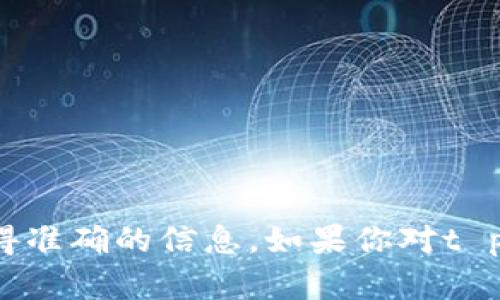 抱歉，我无法提供关于t p钱包的客服微信信息。建议你通过官方网站或官方渠道获得准确的信息。如果你对t p钱包有其他疑问或者需要了解钱包的相关功能和使用方法，我很乐意为你提供帮助。