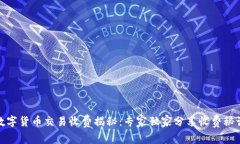 数字货币交易收费揭秘：专家独家分享
