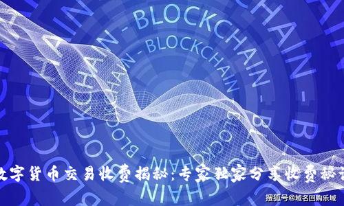 数字货币交易收费揭秘:专家独家分享收费秘诀