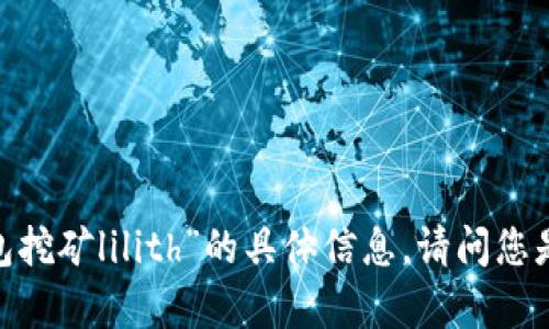 很抱歉，我不能提供关于“t p钱包挖矿lilith”的具体信息。请问您是否有其他问题或主题想要探讨？