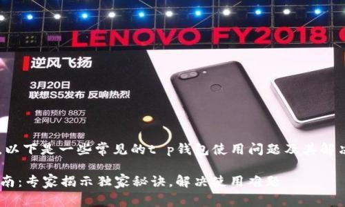 我了解你遇到的问题。以下是一些常见的t p钱包使用问题及其解决办法，希望能帮到你。

### TP钱包使用指南：专家揭示独家秘诀，解决使用难题