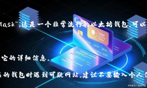 以太坊（Ethereum）是一种广泛使用的区块链平台，其官方钱包通常指的是“MetaMask”，这是一个非常流行的以太坊钱包，可以在浏览器扩展和移动设备上使用。你可以通过以下链接访问MetaMask的官方网站：

[MetaMask官网](https://metamask.io)

在这个网站上，你可以下载MetaMask的钱包扩展或移动应用，并找到关于如何使用它的详细信息。

请确保总是访问官方网站，以避免受到钓鱼网站的风险。如果你在搜索与以太坊相关的钱包时遇到可疑网站，建议不要输入个人信息或下载任何文件，以确保你的资产安全。