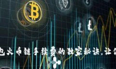 专家揭秘：tP钱包火币链手续费的独家