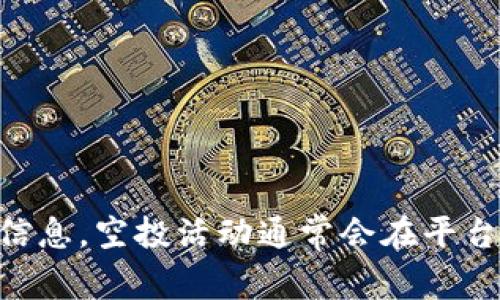 关于TP钱包最近是否有空投币的信息，建议你访问官方网站或相关社交媒体渠道，以获取最及时的公告和活动信息。空投活动通常会在平台的社区或公告中提前通知用户。你也可以关注一些加密货币相关的论坛和讨论区，了解其他用户的经验和见解。