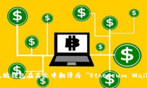 以太坊钱包在英文中翻译为 