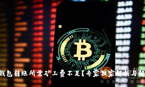 以太坊钱包转账所需矿工费不足？专家独家解析与解决秘诀！