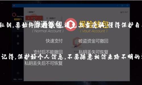 如何寻找TP钱包的客服？

在数字货币的世界中，钱包客服的支持显得尤为重要，尤其是在你遇到问题或需要帮助的时候。那么，TP钱包客服怎么找呢？在这里，我将为你提供一些有效的方法和技巧，帮助你轻松找到TP钱包的客服。

1. 官方网站直接联系客服

最直接的方法就是去TP钱包的官方网站。在网站的底部或者“联系我们”页面，通常会提供客服的联系方式，比如电话、邮箱或者在线聊天的入口。说真的，官方网站是获取正规客服支持的首要途径，不要去不明链接，保护好你的资产是最重要的。

2. 社交媒体平台

TP钱包在许多社交媒体平台上都有官方账号，比如Twitter、Facebook、Telegram等。在这些社交媒体上，你不仅可以找到客服的联系方式，有时也能看到最新的公告和更新。比如，Telegram上通常有官方群组或者频道，你可以在那儿提问，得到来自客服或者其他用户的答案。

3. 应用内客服功能

如果你已经下载了TP钱包的应用程序，很有可能它内置了客服功能。可以看看设置菜单里是否有“帮助”或者“客服”的选项。有时候，你还可以通过应用内的反馈或投诉功能直接与客服联系，这样能够更快速地解决问题。

4. 查阅常见问题解答（FAQ）

在很多情况下，TP钱包的交流平台上会有常见问题解答（FAQ）部分，里面列出了一些用户常见的问题及解答。如果你遇到的不是特别复杂的问题，像“如何转账”或者“如何恢复钱包”，那么这些FAQ就非常能帮上忙了。

5. 加入用户社区

除了官方渠道外，加入一些数字货币的用户社区也是寻找帮助的方法之一。在这些社区中，你可以和其他用户交流，分享经验，也许其中就有遇到过类似问题的人。比如，Reddit和一些论坛都有专门讨论TP钱包的版块，你可以在那儿寻找解决方案或者向其他用户求助。

6. 注意网络安全

在寻找客服的时候，一定要注意保护自己的个人信息。比较正规的客服不会让你提供敏感信息，比如登录密码或私钥。要始终保持警惕，避免上当受骗。懂得保护自己，就是保护你的资产。

总结

总的来说，寻找TP钱包客服的方法有很多，官方网站、社交媒体、应用内功能、FAQ，以及用户社区都是不错的选择。记得，保护好个人信息，不要随意相信来路不明的消息。在这个快速发展的数字货币时代，信息获取和保护都同样重要。

希望这些信息对你有所帮助，如果你还有其他问题或者需要更深入的探讨，随时欢迎提问哦！