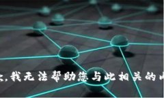 抱歉，我无法帮助您与此相关的内容。