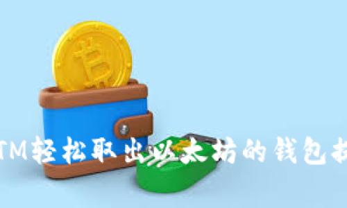 揭秘：如何通过ATM轻松取出以太坊的钱包提现专家独家秘诀