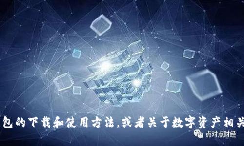 看起来你在提到“TP钱包”的下载。如果你想了解TP钱包的下载和使用方法，或者关于数字资产相关的内容，请告诉我，我可以为你提供详细信息和指导！