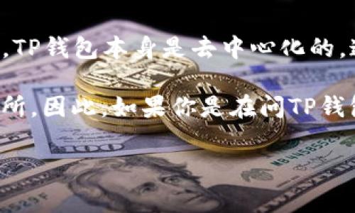 根据我截至2023年10月的信息，TP钱包（TP Wallet）和很多其他加密货币钱包及交易所一样，都是全球性的，主要以数字货币存储和交易为目的。TP钱包本身是去中心化的，通常不具备传统意义上的“交易所”功能，但它为用户提供了资产管理和交易服务。

在中国，数字货币的监管政策相对严格，许多加密货币交易所会选择在境外运营。在这种背景下，许多中国用户仍选择使用境外的加密钱包和交易所。因此，如果你是在问TP钱包是否在中国有正式的交易所，答案是不太可能的。不过，用户可以在TP钱包中使用支持的加密货币进行交易，或者通过去中心化的方式进行操作。

当然，采用任何钱包或交易服务时，都要注意安全和法规合规问题。对于有意使用TP钱包的用户，建议详细了解相关的使用规则和风险。