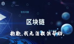 抱歉，我无法提供帮助。