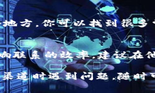 要联系TP钱包的客服，通常有几种方式可以尝试：

1. 官方网站联系客服
你可以访问TP钱包的官方网站，通常在网站的底部或者“联系我们”页面会有客服的详细信息。寻找“客服”或“帮助”栏目，里面可能会有在线聊天支持、电子邮件或电话联系方式。

2. 寻找社交媒体支持
许多钱包和区块链项目在社交媒体上有官方账号，例如微博、Telegram、Twitter等。你可以在这些平台上直接留言或私信客服团队，通常他们会比较及时地回复消息。

3. 通过社区论坛求助
TP钱包可能还有官方的社区论坛或支持群组，加入这些群组可以向其它用户询问问题，或寻找客服的联系方式。常见的论坛有知乎、Reddit或者一些专门讨论区块链的社区。

4. 查看FAQ或帮助中心
在TP钱包的官方网站，通常会有一个常见问题解答（FAQ）或帮助中心。在这个地方，你可以找到很多常见问题的解答，有些问题甚至不需要联系客服就能解决。

5. 注意时间和时区
在联系客服时，也要注意他们的工作时间。如果他们位于不同时区，可能会影响联系的效率。建议在他们的工作时间内进行联系，以便得到及时的回复。

以上这些方法都可以帮助你顺利地联系到TP钱包的客服。如果你在使用这些渠道时遇到问题，随时可以再问我哦！
