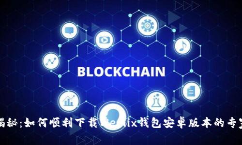 独家揭秘：如何顺利下载Wemix钱包安卓版本的专家秘诀