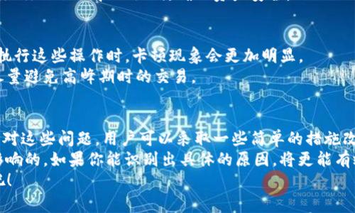 面对TP钱包使用时出现卡顿的问题，很多用户都感觉非常困扰，尤其是在进行交易或者查看资产时，流畅性是至关重要的。那么，TP钱包卡顿的原因究竟是什么呢？下面我们对此进行深入探讨，帮助你解决困扰。

1. 网络状况不佳
首先，卡顿现象最常见的原因之一就是网络问题。TP钱包需要连接到区块链网络，如果你的互联网连接不稳定或者速度较慢，自然会导致钱包的响应变慢。
你可以尝试以下几步：重启路由器、验证是否有Wi-Fi信号干扰，或者尝试切换到移动数据。如果在不同的网络环境下钱包表现良好，基本可以确定是网络问题造成的卡顿。

2. 服务器负载高
区块链网络有时候会因为用户激增而导致服务器负载过高，特别是在某些热门项目发布或大规模交易时，TP钱包的速度可能会受到影响。这种情况下并非个别用户的问题，而是整个网络的普遍状况。
你可以查看社区论坛或者社交媒体，看是否有其他用户也反映了类似的问题。如果是普遍现象，通常只需耐心等待，等网络恢复正常即可。

3. 钱包的版本问题
有时候，TP钱包的某个版本可能存在bug或性能不佳的问题。这种情况下，升级到最新版本可能就能解决问题。开发者会定期发布更新以修复已知的bug，提升应用性能。
所以，记得定期检查应用商店，确保你的TP钱包是最新版。有时候，简单的更新操作便可以大幅改善使用体验。

4. 设备性能限制
如果你的手机或者电脑配置较低，或者存储空间不足，TP钱包的性能也可能受到影响。尤其是在运行其他应用程序的同时，低配置的设备更容易出现卡顿。
你可以考虑清理一下手机或电脑的缓存文件，卸载一些不常用的应用，释放出更多的资源给TP钱包。同时，确保设备系统处于最新状态，这样可以提高整体性能。

5. 钱包内资产过多
如果你在TP钱包中存储了大量的资产或者合约，钱包在处理时可能会变得更加缓慢。尤其是在交易的时候，钱包需要加载和计算相应的信息，这就需要耗费更多的时间。
如果觉得钱包很慢，可以考虑分散资产到其它钱包中管理，减轻TP钱包的负担。另外，定期整理账户，删除一些不活跃的代币和合约，也有助于提高钱包的流畅度。

6. 系统设置问题
有时候，系统的设置也会影响到TP钱包的性能。例如，你的设备如果开启了省电模式，可能会限制后台应用的性能，导致TP钱包的运行变得不稳定。
检查一下你的设备设置，保证不是省电模式影响了TP钱包的性能。同时，关闭一些不必要的后台应用程序，也能让TP钱包发挥更好的效果。

7. 安全软件干扰
一些安全软件或者防火墙的设置，可能会误判TP钱包的网络访问情况，导致连接受限，表现为卡顿。特别是在进行某些交易或操作时，安全软件可能会强行中断连接。
可以尝试暂时关闭这些安全软件，测试TP钱包的表现。当然，在使用过程中，确保你所下载的钱包是官方渠道发布的，以防止安全问题的发生。

8. 钱包数据问题
在长期使用过程中，TP钱包的数据缓存也可能导致卡顿。如同手机使用时间长了总会变慢一样，钱包内的缓存数据如果不定期清理，也会影响性能。
建议定期清理钱包的缓存数据，或者重新安装应用。不过，重新安装前，请确保备份好你的私钥和助记词，确保资产安全。

9. 资源耗费高的操作
某些操作，如使用复杂的合约或参与大规模的DeFi活动，会强烈消耗钱包性能。在执行这些操作时，卡顿现象会更加明显。
如果你预见到要进行较复杂的操作，可以选择在网络相对较为平稳的时候进行，尽量避免高峰期时的交易。

结论
总而言之，TP钱包卡顿的原因通常与网络状况、钱包版本、设备性能等因素相关。面对这些问题，用户可以采取一些简单的措施改善体验，如更新软件、设备设置、重启网络等。
不过，保持耐心也是一个解决方式，因为区块链网络的流畅性有时是受整体环境影响的。如果你能识别出具体的原因，将更能有效地解决问题。
希望以上的分析能够帮到你，尽量减少在使用TP钱包时的不愉快体验，快去试试吧！