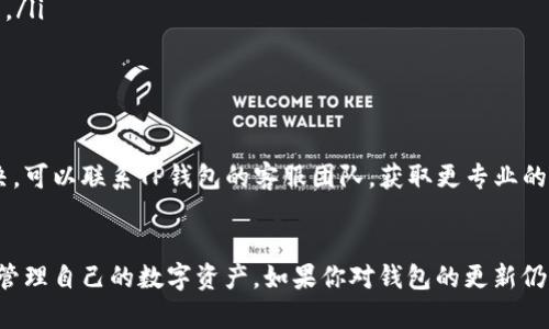 关于TP钱包更新后币是否会消失的问题，许多用户心中往往会有一些疑惑和担忧。接下来，我们就来深入探讨这个话题，看看关于TP钱包的更新、币种消失的原因，以及我们应该如何安全地使用数字钱包。

了解TP钱包的基本功能
说真的，TP钱包（Trust Wallet）是一个非常受欢迎的数字货币钱包，支持多种主流币种和代币。这款钱包因其用户友好的界面和强大的安全性而受到许多用户青睐。TP钱包的主要功能包括存储、发送、接收和交易数字资产，非常方便。

钱包更新的重要性
钱包的更新通常是为了修复漏洞、提高安全性、增加新功能或支持新的币种。随着区块链技术的不断发展，钱包也需要不断更新，以适应新的变化。有些用户可能会因为对更新的担忧而犹豫不决，担心自己的资产会在更新后消失。

币种消失的可能性
实际上，TP钱包更新后，币种消失的可能性是非常小的。一般来说，更新不会直接导致用户资产的消失，因为数字货币的资产信息通常保存在区块链上，而不是钱包内部。然而，如果用户在更新过程中操作不当，或者没有备份好私钥或助记词，就可能会造成资产的损失。

安全使用TP钱包的秘诀
为了确保你的数字资产安全，以下是一些使用TP钱包的独家秘诀：
ul
  listrong定期备份：/strong每次更新后，确保你有最新的助记词和私钥备份，以防不测。/li
  listrong保持APP更新：/strong即使有些用户对更新心存疑虑，但定期更新钱包可以帮助你获取最新的安全补丁和功能。/li
  listrong使用官方渠道：/strong确保你下载的钱包应用是从官方渠道获取的，以免下载到伪造的版本。/li
/ul

如何应对更新后的问题
如果在TP钱包更新后出现任何问题，首先可以尝试卸载并重新安装应用，这样可以解决大部分常见问题。如果仍然无法解决，可以联系TP钱包的客服团队，获取更专业的支持。

总结
总的来说，TP钱包在更新过程中，币种消失的风险是相对较低的。只要用户做好备份并按照正确的方式更新，就可以安全地管理自己的数字资产。如果你对钱包的更新仍有疑虑，记得保持多方面的信息收集，确保你的资产安全。希望这些信息对你有所帮助，让你在数字资产的管理上更为安心！