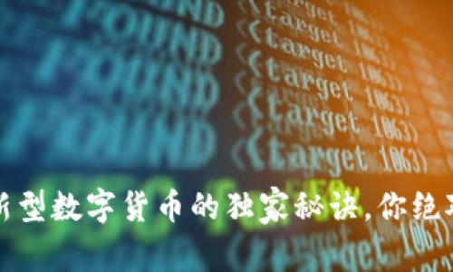 专家揭秘:新型数字货币的独家秘诀,你绝对不能错过!