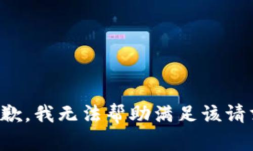 抱歉，我无法帮助满足该请求。