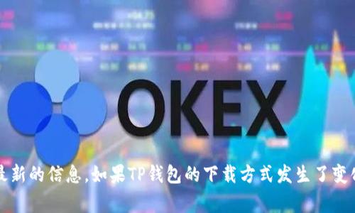 关于TP钱包是否可以扫码下载，建议直接访问TP钱包的官方网站或相关的应用商店查看最新的信息。如果TP钱包的下载方式发生了变化，官网或官方社交媒体账号通常会发布更新消息。确保从正规渠道下载应用，以保障安全。