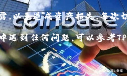 要在TP钱包（TokenPocket）中更换账号登录，请按照以下步骤操作：

步骤一：打开TP钱包
首先，打开你手机上的TP钱包应用。如果你还没有安装，可以去官方应用商店下载并安装。

步骤二：找到“切换账号”选项
在应用主界面，通常会有一个“我的”或“个人中心”的选项，点击进入。在这里你会看到当前已登录的账号信息，通常会有一个“切换账号”或“退出登录”的选项。

步骤三：退出当前账号
点击“退出登录”或“切换账号”，系统会要求你确认是否要退出，确认后你将退出当前账号。

步骤四：选择登录方式
退出后，你将返回到登录界面。TP钱包支持多种登录方式，如助记词、私钥、二维码扫描等。选择你想要使用的登录方式。

步骤五：输入账号信息
根据你选择的登录方式，输入相关的信息。例如，如果你选择了助记词登录，那么请正确输入你的助记词（通常是12个单词）。如果是私钥登录，请确保保管好你的私钥信息，以免数据丢失。

步骤六：确认登录
输入完毕后，点击“登录”按钮，系统将验证你的信息。如果验证通过，你将成功登录到新的账号。

注意事项
在切换账号时，请确保你对自己的助记词或私钥等信息进行妥善保管，切勿泄露，以免造成资产损失。每次切换账号前，建议确保上一个账号没有进行中的交易。

通过以上步骤，你就可以顺利地在TP钱包中更换账号登录了。如果在使用过程中遇到任何问题，可以参考TP钱包的官方文档或联系客服获得帮助。

希望这个信息对你有帮助！如果还有其他问题，随时问我哦！