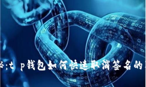 专家揭秘:t p钱包如何快速取消签名的独家秘诀