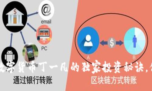 专家揭秘:数字货币丁一凡的独家投资秘诀,你必须知道!