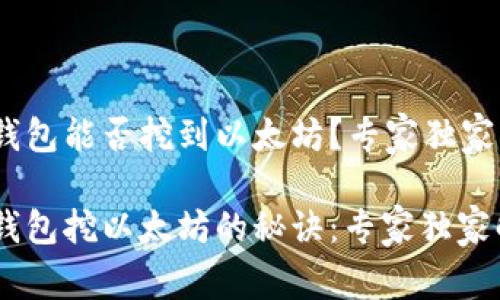 Ufi钱包能否挖到以太坊？专家独家揭秘

Ufi钱包挖以太坊的秘诀：专家独家解读