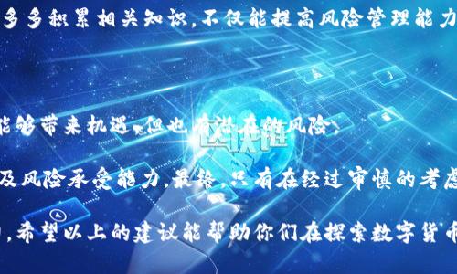数字货币的出现为企业和个人投资带来了许多机会，也引发了诸多讨论。对于公司能否投资数字货币这一问题，其实涉及到法律法规、企业战略、风险管理等多个方面。接下来，咱们就来深入聊聊这个话题。

1. 数字货币的概念与背景

说真的，数字货币其实就是以数字形式存在的货币，它依赖于区块链等技术来确保交易的安全和透明。比特币、以太坊等等，都是我们耳熟能详的数字货币。这些币种就像是虚拟的金矿，虽然开采门槛不高，但风险和波动性也是非常大的。

从公司层面看，数字货币可以作为一种资产配置的选择，企业可以通过投资这些数字货币获得潜在的资本增值。但是，进入这一领域之前，了解市场的变化和风险是必不可少的。

2. 法律法规的考量

首先，咱们得考虑法律法规的问题。不同国家和地区对于数字货币的监管政策差异很大。在美国，证券交易委员会（SEC）对数字货币的监管相对严格，企业如果想投资数字货币，需要确保其符合相关法律法规。

举个例子，在中国，数字货币的监管政策相对较为严厉，许多业务和活动被禁止，导致企业在选择投资时需要谨慎行事。相对来说，像新加坡、阿根廷这样的地方，数字货币的法律比较宽松，甚至有鼓励创新的政策。这就是为什么在投资前，你必须做足功课，了解各地的法律环境。

3. 企业战略与风险管理

那么，投资数字货币是否符合企业的战略目标呢？这就要结合企业的长远发展计划来考虑。如果你的公司是科技公司，且在数字技术和区块链方面已有相应的布局，那么投资数字货币可能与公司的发展方向吻合。

不过，如果企业的主业是传统行业，比如制造业或服务业，那么投资数字货币可能就会面临更大的风险。毕竟，一旦市场动荡，波动剧烈，可能会对企业的其他业务产生负面影响。

4. 风险评估与控制措施

说到风险，这是任何投资都不能忽视的，尤其是在数字货币市场。波动性是数字货币市场的一大特点，价格可能在短时间内大幅上涨或下跌。就拿比特币来说，有时一天能涨几十个百分点，但也有可能以同样的速度下跌。

因此，企业在考虑投资数字货币时，必须做好充分的风险评估。风险控制措施可以包括分散投资、设定止损界限等。传说中的“不要把所有的鸡蛋放在一个篮子里”，在这里同样适用。

5. 投资数字货币的潜在收益

当然，除了风险，咱们也不能忽视收益。对于一些优秀的项目，投资数字货币所获得的回报也是相当可观的。以太坊、链链等平台所带来的增值潜力都是刺激许多公司投资的原因之一。

当然了，数字货币的上涨空间不是无限的，企业必须结合自身的财务状况和投资目标来制定相应的投资策略。如果做出了明智的决策，未来的收益也许会让你和你的公司都大吃一惊。

6. 持续学习与市场分析

随着数字货币市场的发展，知识的更新速度也很快。如果公司希望在这一领域里站稳脚跟，必须保持持续的学习和市场分析。一些知名的金融咨询机构和研究机构会定期发布关于数字货币的研究报告，这些信息能帮助企业了解市场趋势。

此外，参与行业研讨会、线上课程等，也是获取第一手信息的好渠道。没人希望在烈日下浇水，却被信息的缺失淋湿。多多积累相关知识，不仅能提高风险管理能力，还能帮助企业做出更加明智的投资决策。

7. 最后的总结与建议

所以说，企业是否能投资数字货币，不仅仅是看市场的风口，更重要的是评估自身的情况。数字货币是一把双刃剑，能够带来机遇，但也有潜在的风险。

如果你所在的公司对于数字货币投资感兴趣，建议首先进行详尽的市场调研，了解法律法规、分析企业的战略目标及风险承受能力。最终，只有在经过审慎的考虑后，才能做出更符合公司利益的决策。

说真的，数字货币的世界充满了可能性，虽然风险也不少，但在正确的引导下，它可以成为推动企业增长的强大动力。希望以上的建议能帮助你们在探索数字货币投资时少走弯路，抓住机遇！