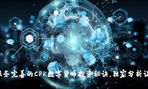 专家揭秘:服务完善的CPK数字货币投资秘诀,独家分析让你不再迷茫