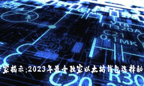 专家揭示:2023年最全独家以太坊钱包选择秘诀