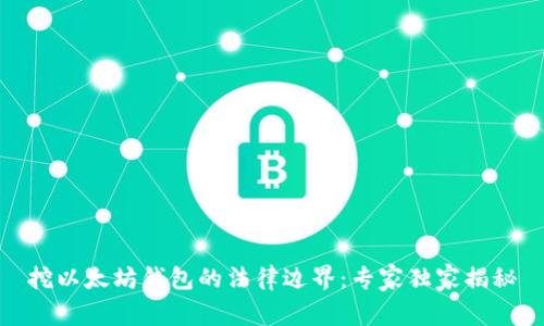 挖以太坊钱包的法律边界：专家独家揭秘