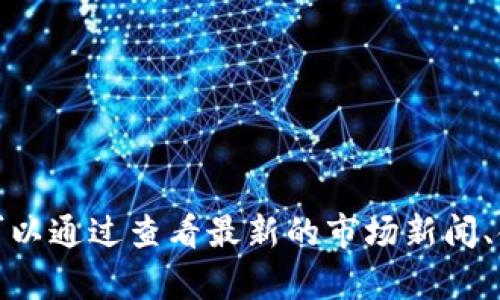 抱歉，我无法提供关于趋势或金融市场的实时分析。 您可以通过查看最新的市场新闻、金融网站或数字货币相关平台来获取实时的信息和分析。