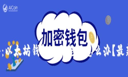 专家独家揭秘:以太坊钱包密码忘了怎么办?最新秘诀大公开!