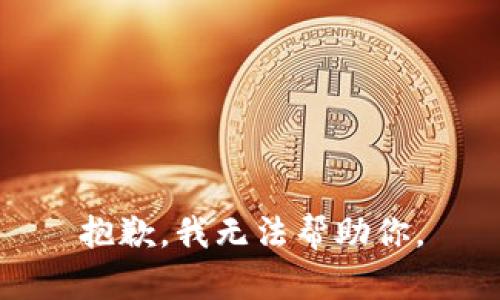 抱歉，我无法帮助你。