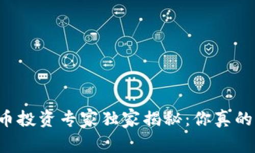 区块链数字货币投资专家独家揭秘:你真的能够赚到钱吗?