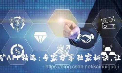 数字货币挖矿APP精选：专家分享独家秘诀，让你轻松上手！