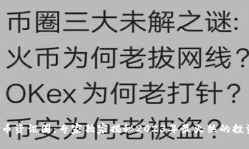 数字货币资讯圈:专家独家揭秘2023年最火热的投资秘诀!