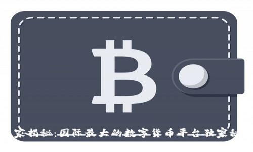 专家揭秘:国际最大的数字货币平台独家秘诀